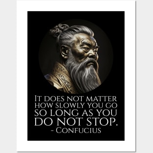 It does not matter how slowly you go so long as you do not stop. - Confucius Posters and Art